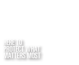 Here to Protect what Matters Most